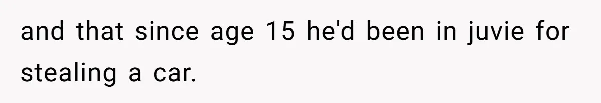 Woman Reveals Hidden Family Secret To Pregnant SIL, Triggering Multiple Breakups And Divorces and that since age 15 he'd been in juvie for stealing a car.