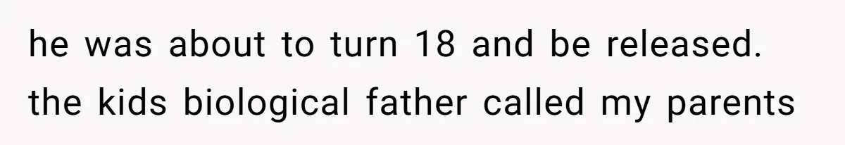 Woman Reveals Hidden Family Secret To Pregnant SIL, Triggering Multiple Breakups And Divorces he was about to turn 18 and be released. the kids biological father called my parents
