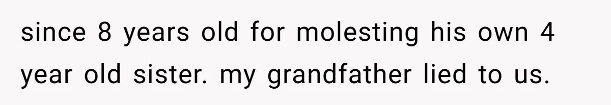 Woman Reveals Hidden Family Secret To Pregnant SIL, Triggering Multiple Breakups And Divorces since 8 years old for molesting his own 4 year old sister. my grandfather lied to us.