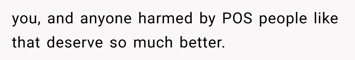 Woman Reveals Hidden Family Secret To Pregnant SIL, Triggering Multiple Breakups And Divorces you, and anyone harmed by POS people like that deserve so much better.
