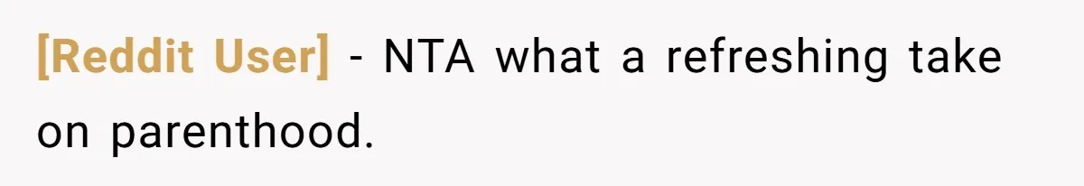 [Reddit User] − NTA what a refreshing take on parenthood.