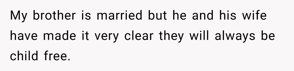 My brother is married but he and his wife have made it very clear they will always be child free.