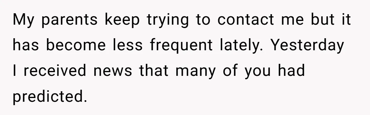 My parents keep trying to contact me but it has become less frequent lately. Yesterday I received news that many of you had predicted.