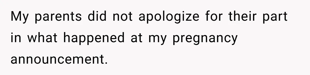 My parents did not apologize for their part in what happened at my pregnancy announcement.
