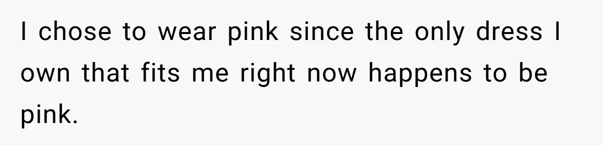 I chose to wear pink since the only dress I own that fits me right now happens to be pink.
