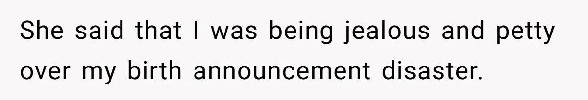 She said that I was being jealous and petty over my birth announcement disaster.