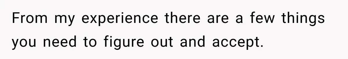 From my experience there are a few things you need to figure out and accept.