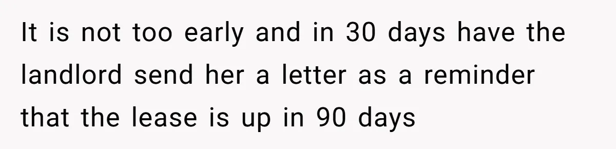 It is not too early and in 30 days have the landlord send her a letter as a reminder that the lease is up in 90 days