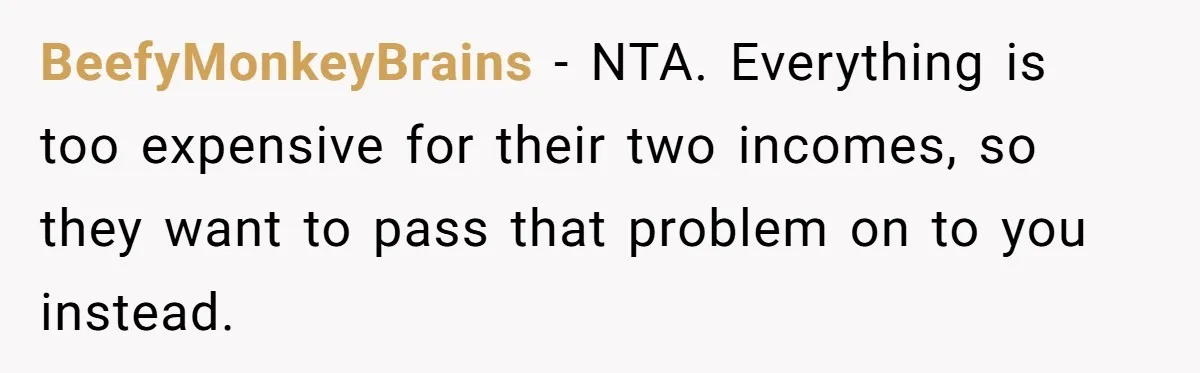 BeefyMonkeyBrains − NTA. Everything is too expensive for their two incomes, so they want to pass that problem on to you instead.