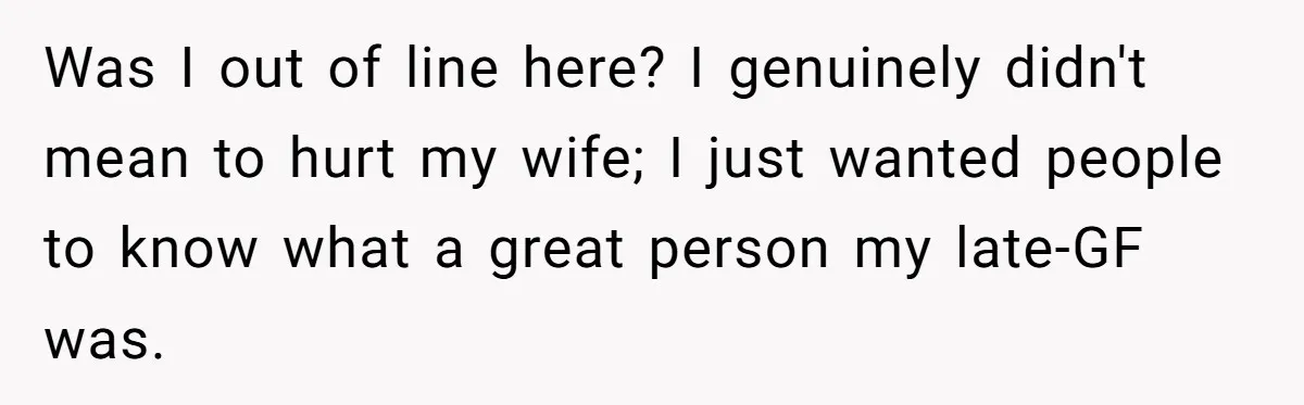 Was I out of line here? I genuinely didn't mean to hurt my wife; I just wanted people to know what a great person my late-GF was.