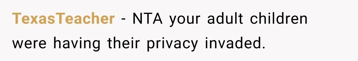 TexasTeacher − NTA your adult children were having their privacy invaded.