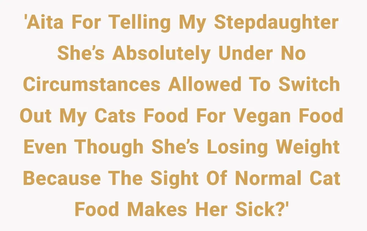 MIL Accuses Woman Of Cruelty After She Defends Cat’s Meat Diet 'AITA for telling my stepdaughter she’s absolutely under no circumstances allowed to switch out my cats food for vegan food even though she’s losing weight because the sight of normal...