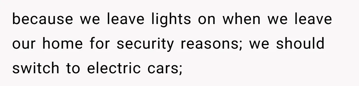 MIL Accuses Woman Of Cruelty After She Defends Cat’s Meat Diet because we leave lights on when we leave our home for security reasons; we should switch to electric cars;