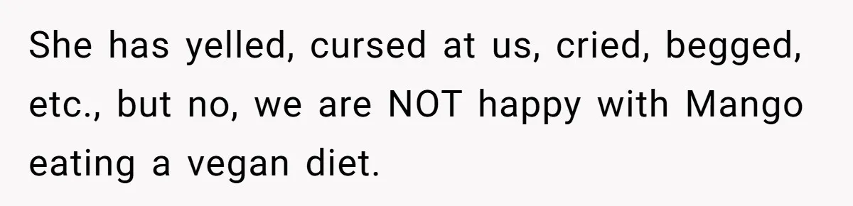 MIL Accuses Woman Of Cruelty After She Defends Cat’s Meat Diet She has yelled, cursed at us, cried, begged, etc., but no, we are NOT happy with Mango eating a vegan diet.