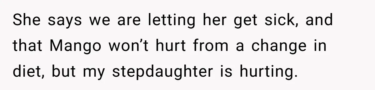 MIL Accuses Woman Of Cruelty After She Defends Cat’s Meat Diet She says we are letting her get sick, and that Mango won’t hurt from a change in diet, but my stepdaughter is hurting.