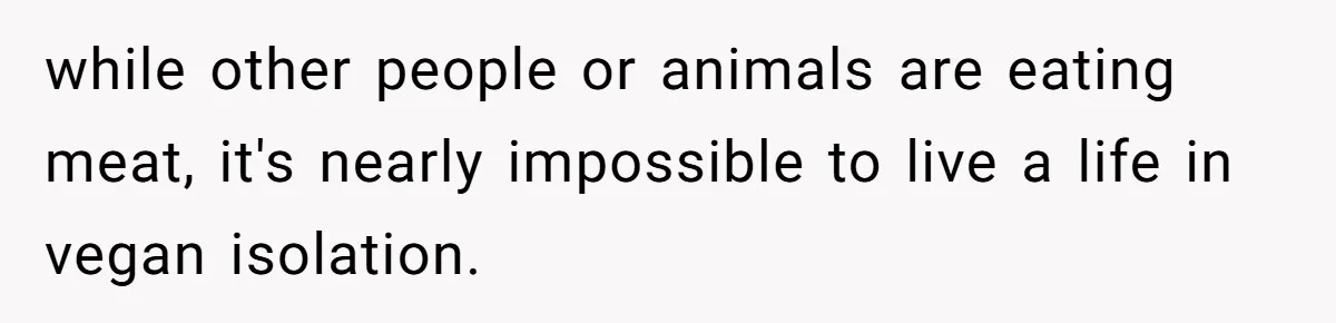 MIL Accuses Woman Of Cruelty After She Defends Cat’s Meat Diet while other people or animals are eating meat, it's nearly impossible to live a life in vegan isolation.