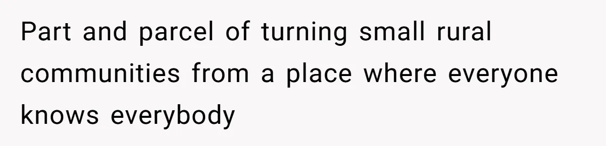 Part and parcel of turning small rural communities from a place where everyone knows everybody