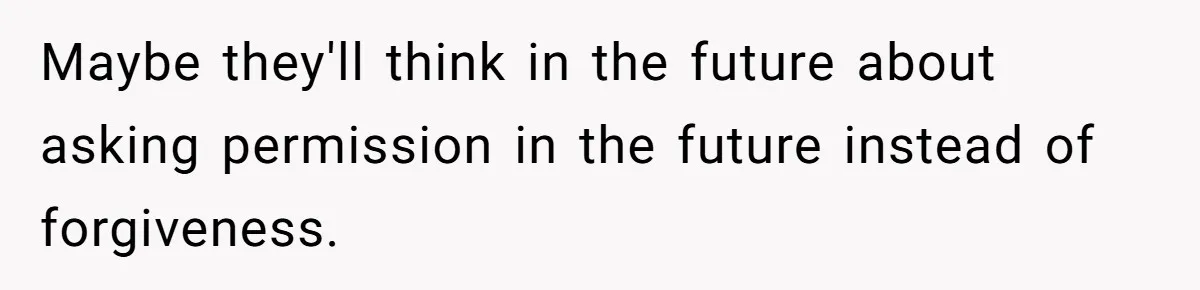 Maybe they'll think in the future about asking permission in the future instead of forgiveness.