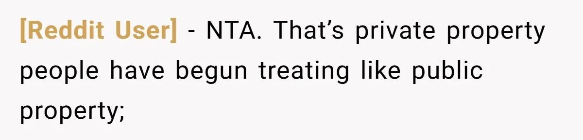 [Reddit User] − NTA. That’s private property people have begun treating like public property;