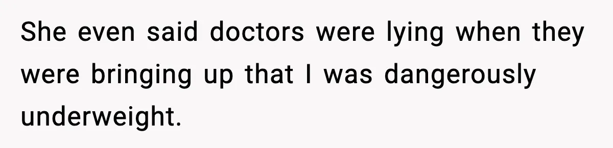 She even said doctors were lying when they were bringing up that I was dangerously underweight.