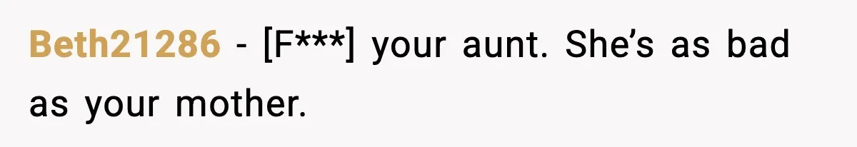 Beth21286 - [F***] your aunt. She’s as bad as your mother.