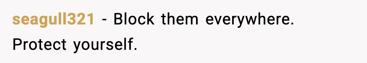 seagull321 - Block them everywhere. Protect yourself.