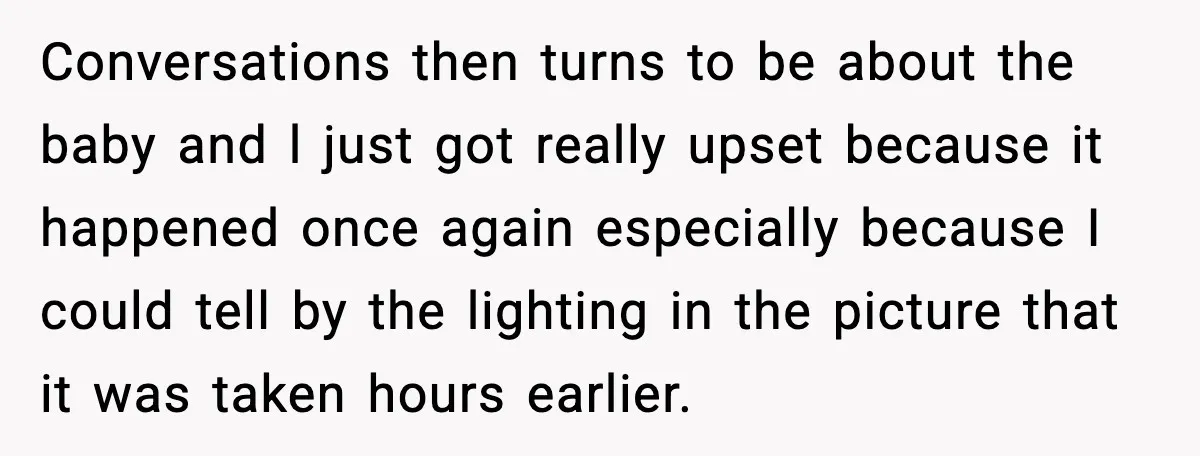 Conversations then turns to be about the baby and l just got really upset because it happened once again especially because I could tell by the lighting in the picture...