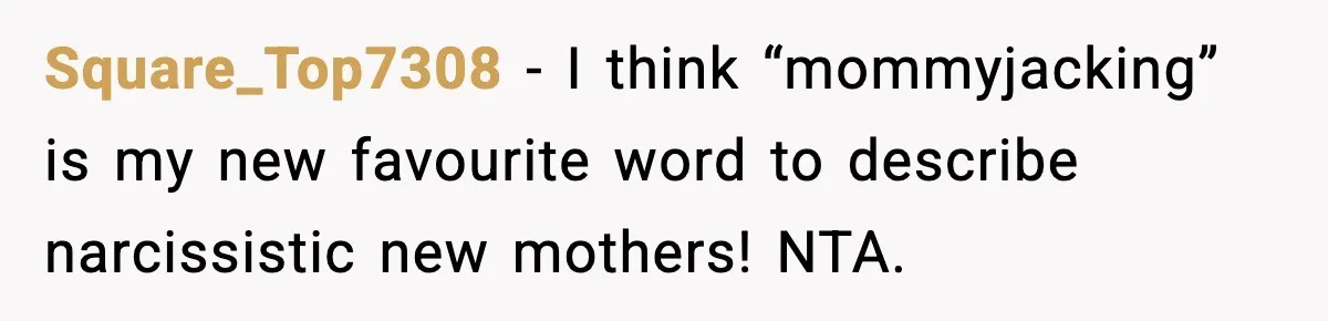 Square_Top7308 - I think “mommyjacking” is my new favourite word to describe narcissistic new mothers! NTA.
