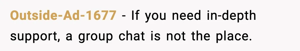 Outside-Ad-1677 - If you need in-depth support, a group chat is not the place.