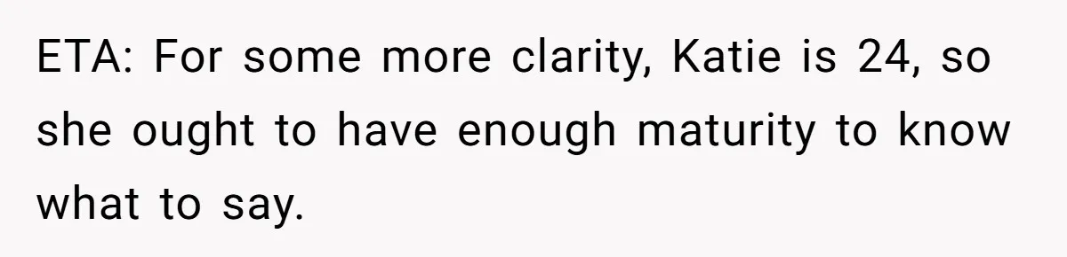 ETA: For some more clarity, Katie is 24, so she ought to have enough maturity to know what to say.