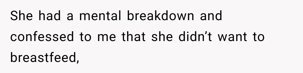 Man Bans Family From Meeting Newborn After They Criticize His Wife’s Parenting She had a mental breakdown and confessed to me that she didn’t want to breastfeed,