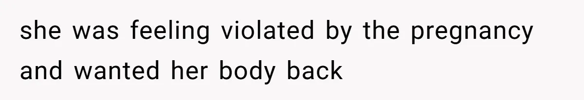 Man Bans Family From Meeting Newborn After They Criticize His Wife’s Parenting she was feeling violated by the pregnancy and wanted her body back