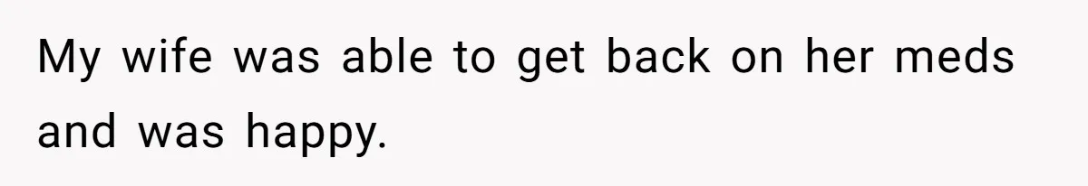 Man Bans Family From Meeting Newborn After They Criticize His Wife’s Parenting My wife was able to get back on her meds and was happy.