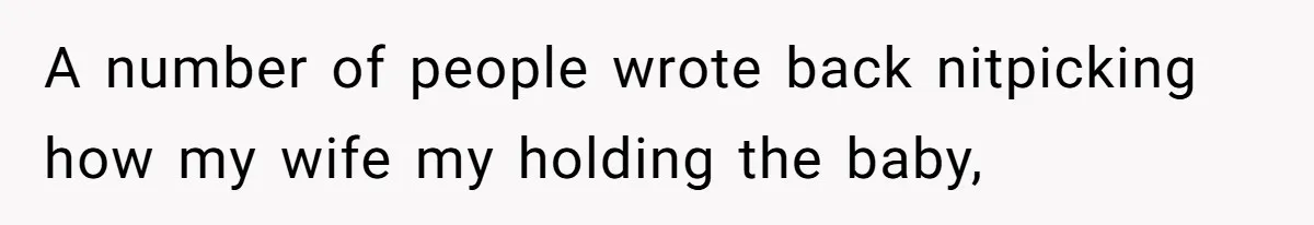 Man Bans Family From Meeting Newborn After They Criticize His Wife’s Parenting A number of people wrote back nitpicking how my wife my holding the baby,