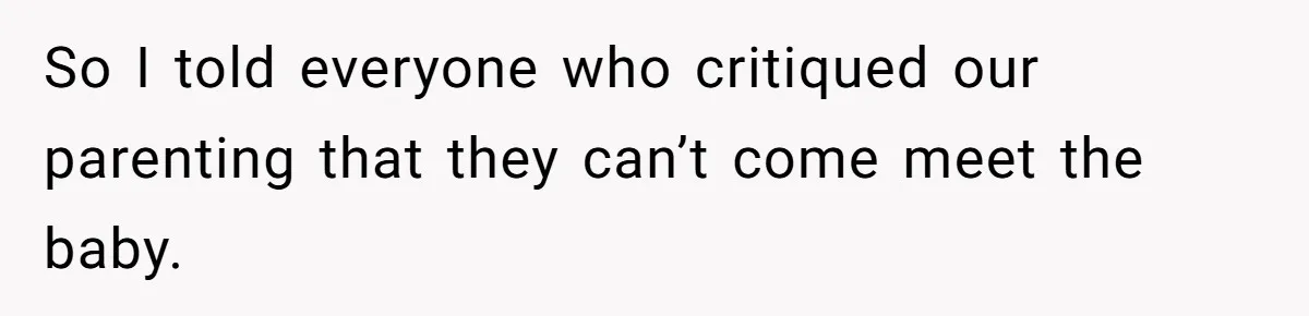 Man Bans Family From Meeting Newborn After They Criticize His Wife’s Parenting So I told everyone who critiqued our parenting that they can’t come meet the baby.