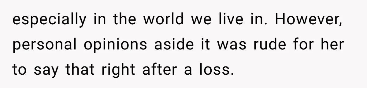 especially in the world we live in. However, personal opinions aside it was rude for her to say that right after a loss.