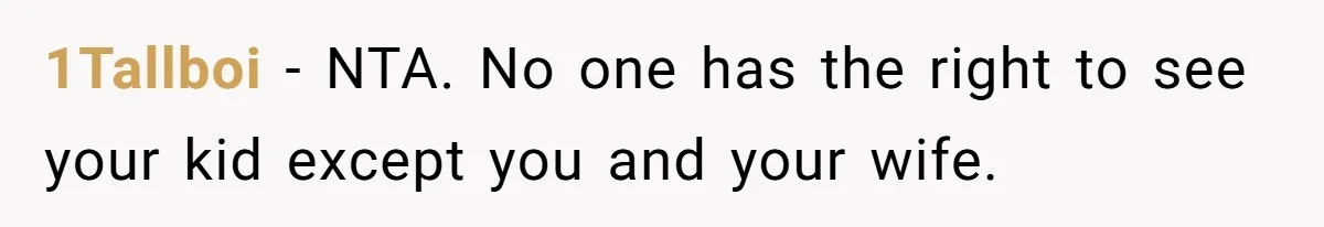 Man Bans Family From Meeting Newborn After They Criticize His Wife’s Parenting 1Tallboi − NTA. No one has the right to see your kid except you and your wife.