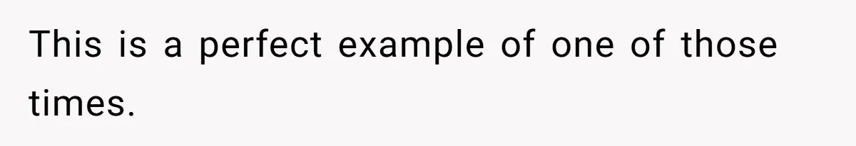 Man Bans Family From Meeting Newborn After They Criticize His Wife’s Parenting This is a perfect example of one of those times.