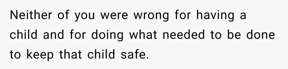 Man Bans Family From Meeting Newborn After They Criticize His Wife’s Parenting Neither of you were wrong for having a child and for doing what needed to be done to keep that child safe.