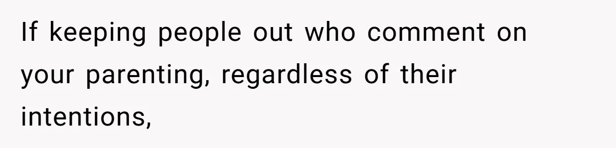 Man Bans Family From Meeting Newborn After They Criticize His Wife’s Parenting If keeping people out who comment on your parenting, regardless of their intentions,