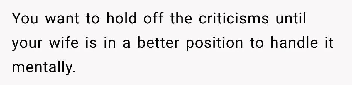 Man Bans Family From Meeting Newborn After They Criticize His Wife’s Parenting You want to hold off the criticisms until your wife is in a better position to handle it mentally.