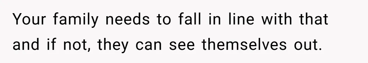 Man Bans Family From Meeting Newborn After They Criticize His Wife’s Parenting Your family needs to fall in line with that and if not, they can see themselves out.