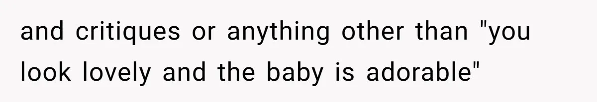 Man Bans Family From Meeting Newborn After They Criticize His Wife’s Parenting and critiques or anything other than "you look lovely and the baby is adorable"