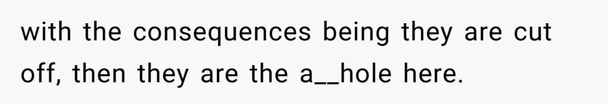 Man Bans Family From Meeting Newborn After They Criticize His Wife’s Parenting with the consequences being they are cut off, then they are the a__hole here.
