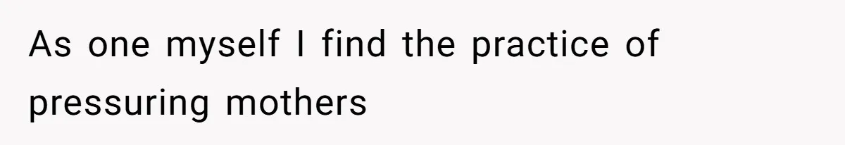 Man Bans Family From Meeting Newborn After They Criticize His Wife’s Parenting As one myself I find the practice of pressuring mothers