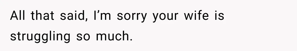 Man Bans Family From Meeting Newborn After They Criticize His Wife’s Parenting All that said, I’m sorry your wife is struggling so much.