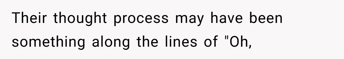 Man Bans Family From Meeting Newborn After They Criticize His Wife’s Parenting Their thought process may have been something along the lines of "Oh,