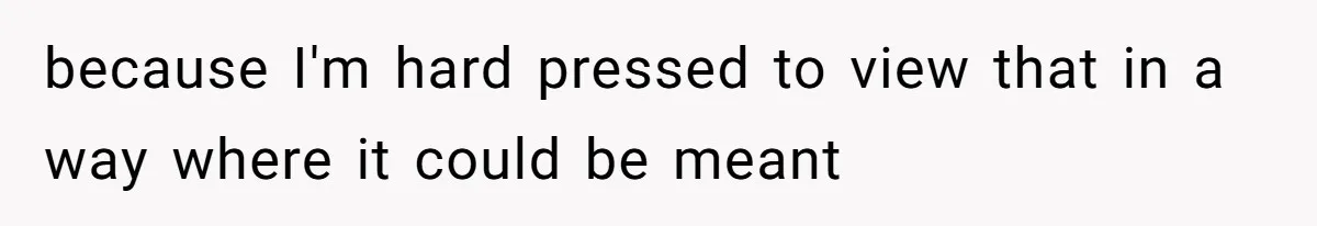 Man Bans Family From Meeting Newborn After They Criticize His Wife’s Parenting because I'm hard pressed to view that in a way where it could be meant