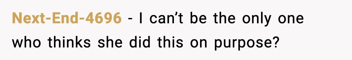 Next-End-4696 − I can’t be the only one who thinks she did this on purpose?