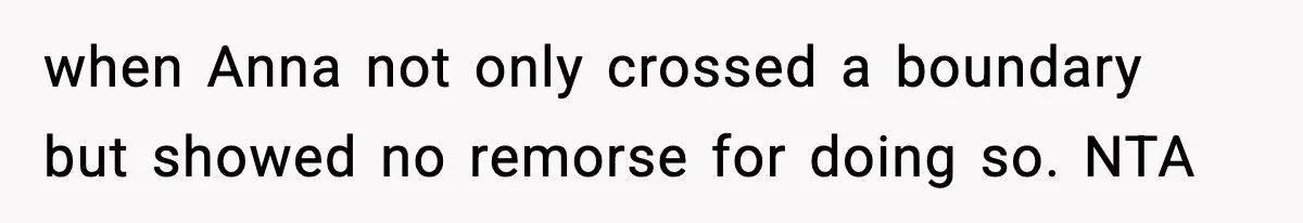 when Anna not only crossed a boundary but showed no remorse for doing so. NTA